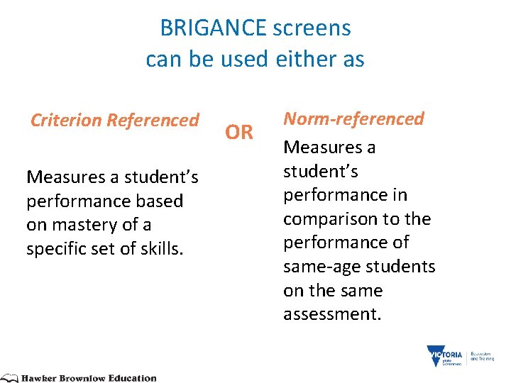 BRIGANCE screens can be used either as Criterion Referenced Measures a student’s performance based