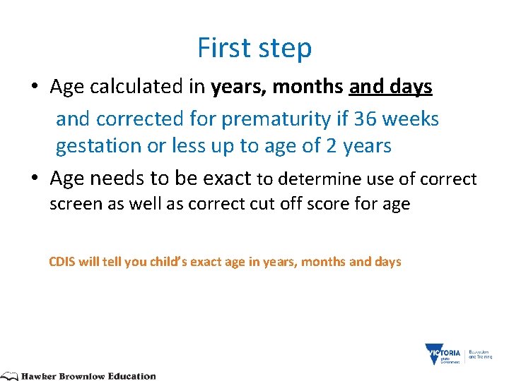 First step • Age calculated in years, months and days and corrected for prematurity