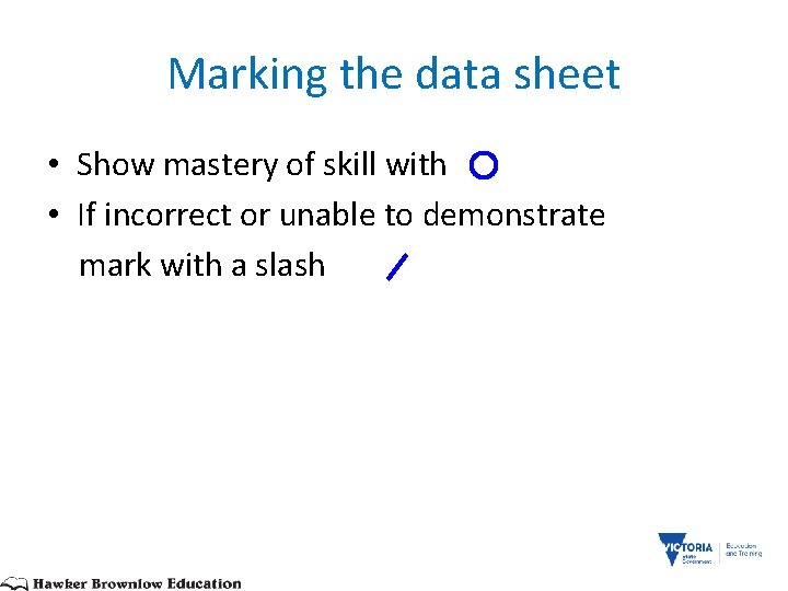 Marking the data sheet • Show mastery of skill with • If incorrect or