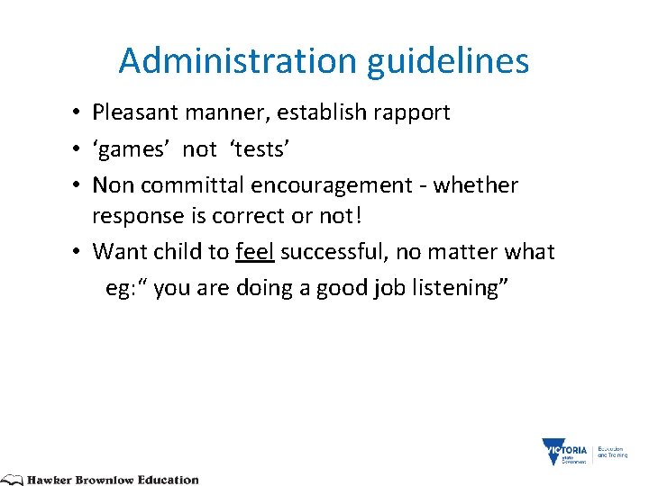 Administration guidelines • Pleasant manner, establish rapport • ‘games’ not ‘tests’ • Non committal