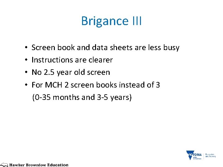 Brigance III • Screen book and data sheets are less busy • Instructions are