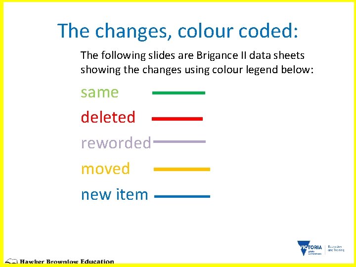 The changes, colour coded: The following slides are Brigance II data sheets showing the