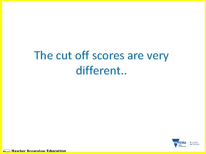 The cut off scores are very different. . 