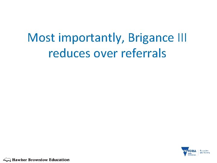 Most importantly, Brigance III reduces over referrals 