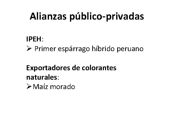 Alianzas público-privadas IPEH: Ø Primer espárrago híbrido peruano Exportadores de colorantes naturales: ØMaíz morado