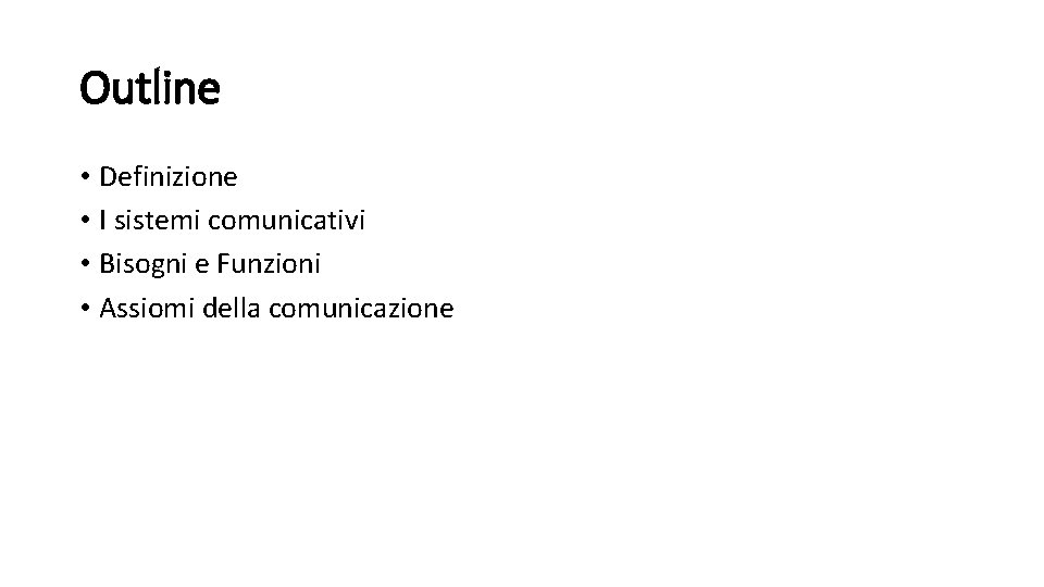 Outline • Definizione • I sistemi comunicativi • Bisogni e Funzioni • Assiomi della