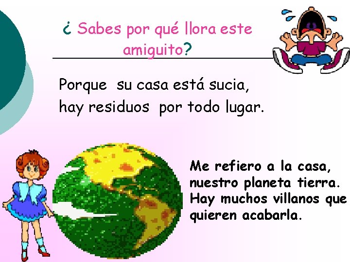 ¿ Sabes por qué llora este amiguito? Porque su casa está sucia, hay residuos