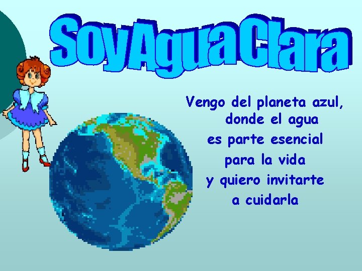 Vengo del planeta azul, donde el agua es parte esencial para la vida y