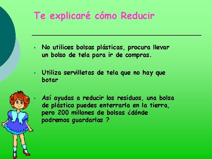 Te explicaré cómo Reducir § § § No utilices bolsas plásticas, procura llevar un