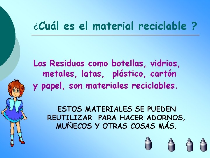 ¿Cuál es el material reciclable ? Los Residuos como botellas, vidrios, metales, latas, plástico,