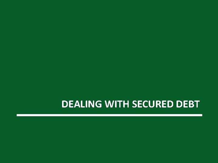 DEALING WITH SECURED DEBT 