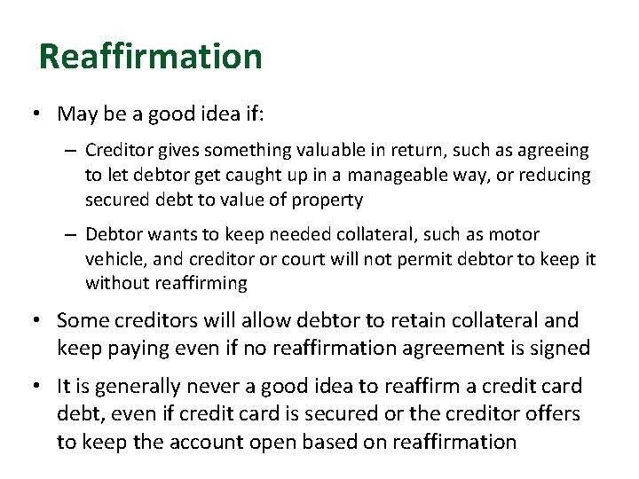 Reaffirmation • May be a good idea if: – Creditor gives something valuable in