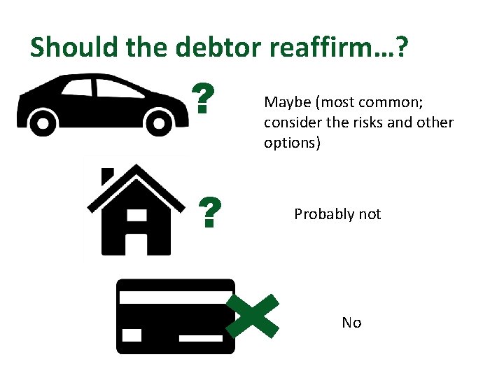 Should the debtor reaffirm…? ? ? Maybe (most common; consider the risks and other