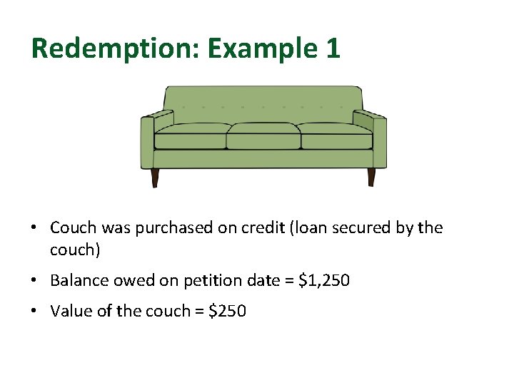 Redemption: Example 1 • Couch was purchased on credit (loan secured by the couch)