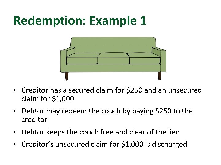 Redemption: Example 1 • Creditor has a secured claim for $250 and an unsecured