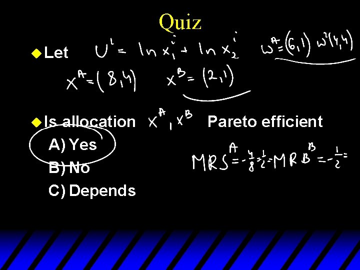 Quiz u Let u Is allocation A) Yes B) No C) Depends Pareto efficient