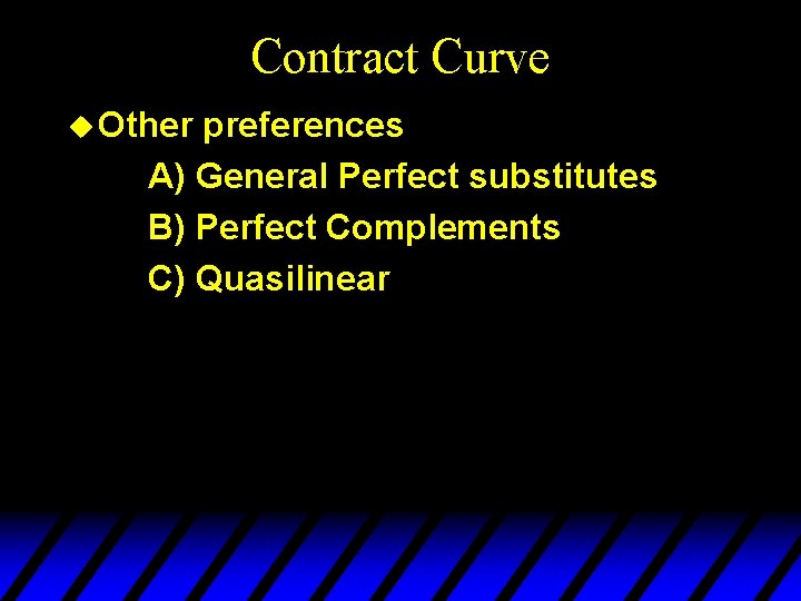 Contract Curve u Other preferences A) General Perfect substitutes B) Perfect Complements C) Quasilinear