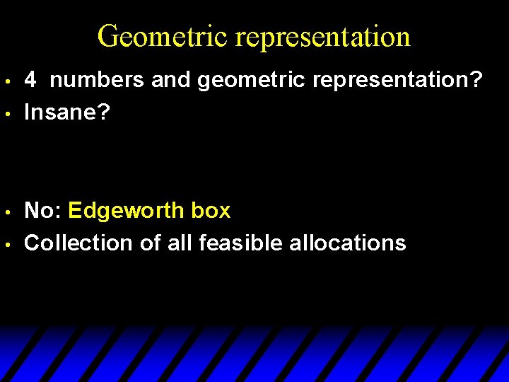 Geometric representation • • 4 numbers and geometric representation? Insane? No: Edgeworth box Collection