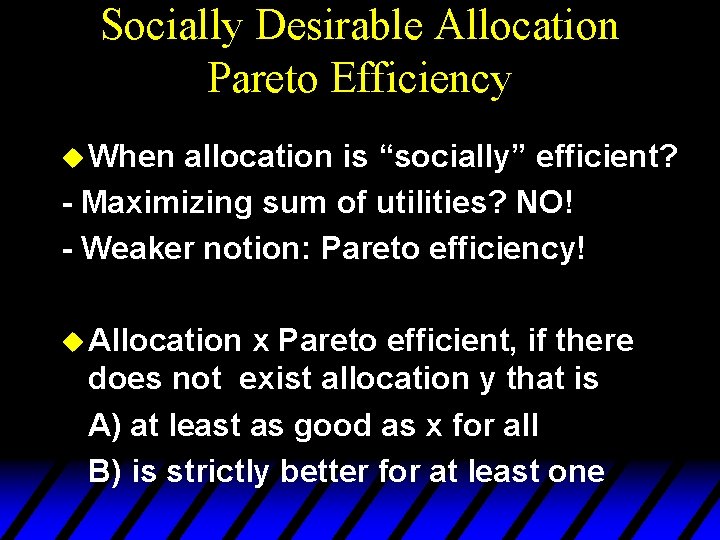 Socially Desirable Allocation Pareto Efficiency u When allocation is “socially” efficient? - Maximizing sum