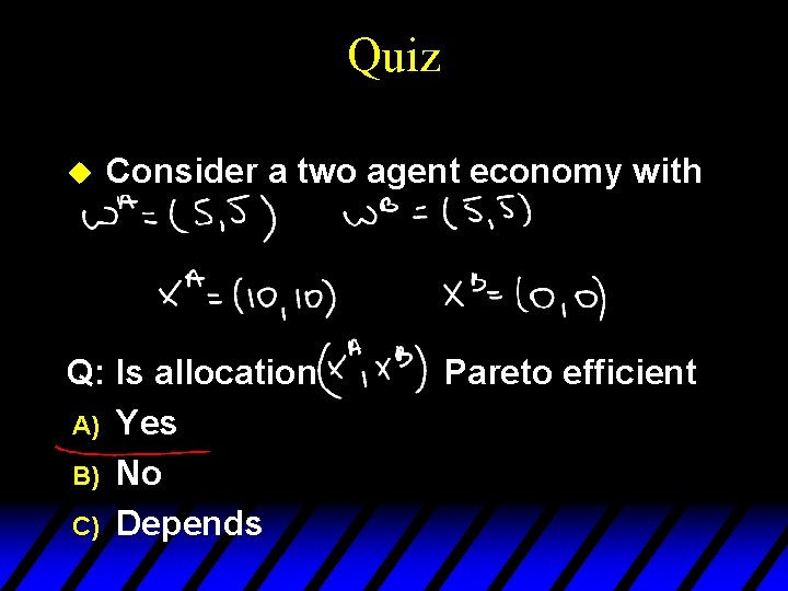 Quiz u Consider a two agent economy with Q: Is allocation A) Yes B)