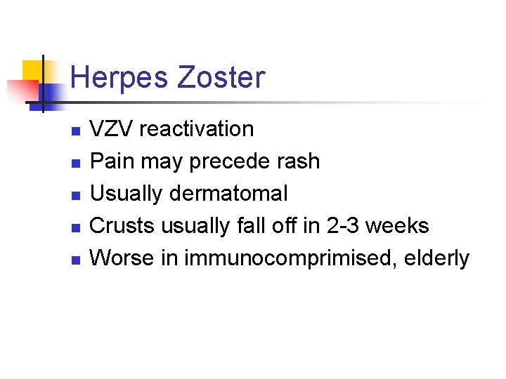 Herpes Zoster n n n VZV reactivation Pain may precede rash Usually dermatomal Crusts