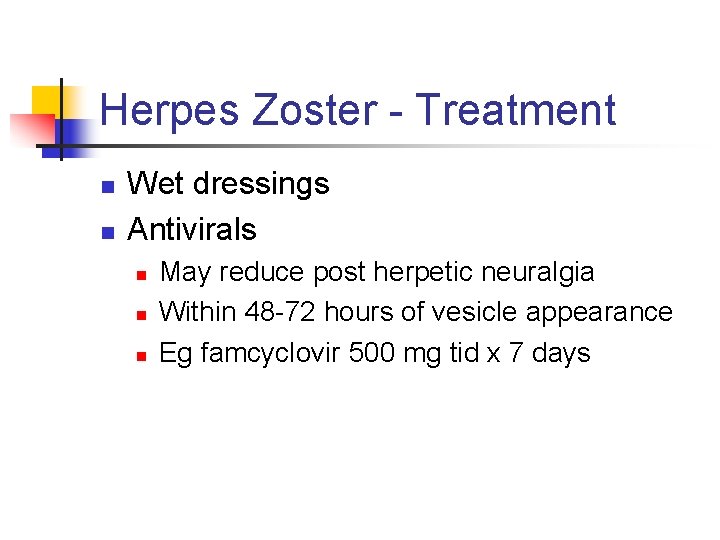 Herpes Zoster - Treatment n n Wet dressings Antivirals n n n May reduce