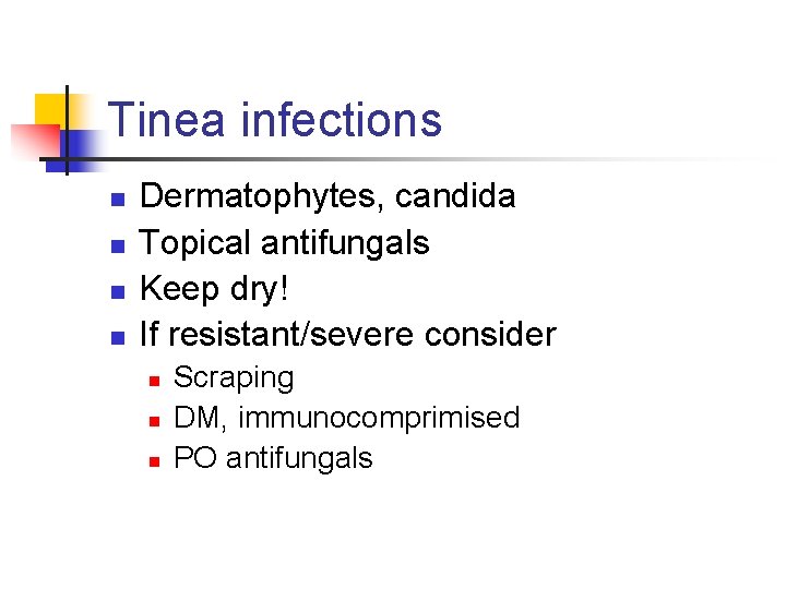 Tinea infections n n Dermatophytes, candida Topical antifungals Keep dry! If resistant/severe consider n