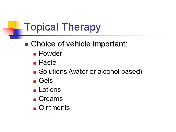 Topical Therapy n Choice of vehicle important: n n n n Powder Paste Solutions