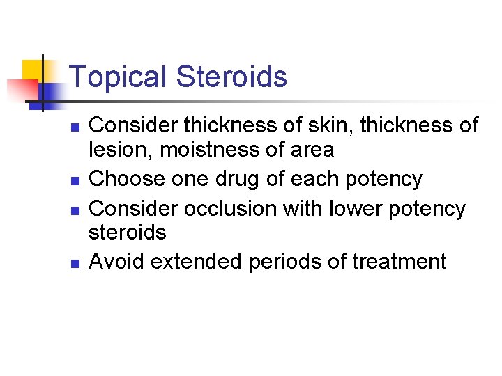 Topical Steroids n n Consider thickness of skin, thickness of lesion, moistness of area