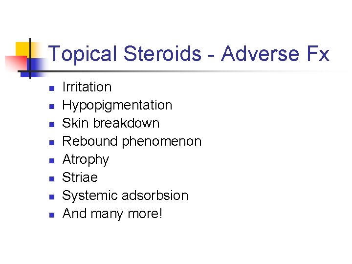 Topical Steroids - Adverse Fx n n n n Irritation Hypopigmentation Skin breakdown Rebound