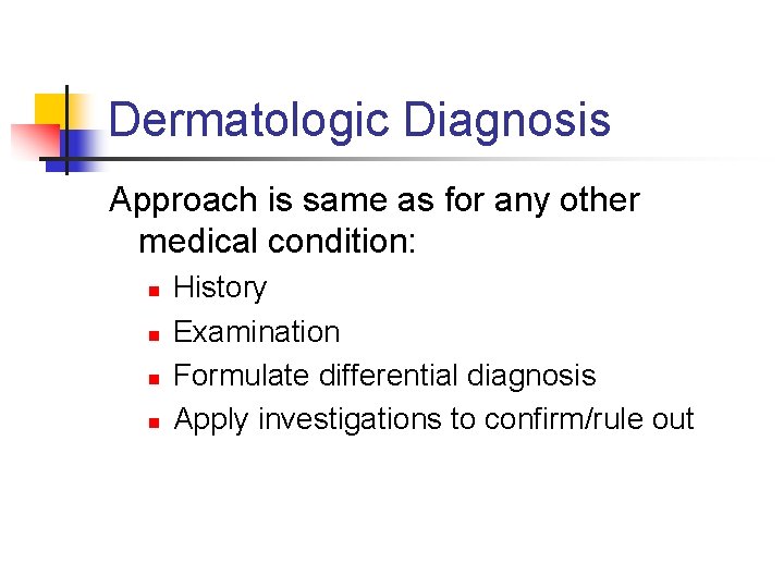 Dermatologic Diagnosis Approach is same as for any other medical condition: n n History
