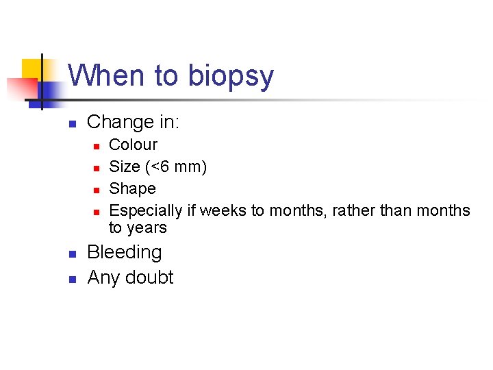 When to biopsy n Change in: n n n Colour Size (<6 mm) Shape