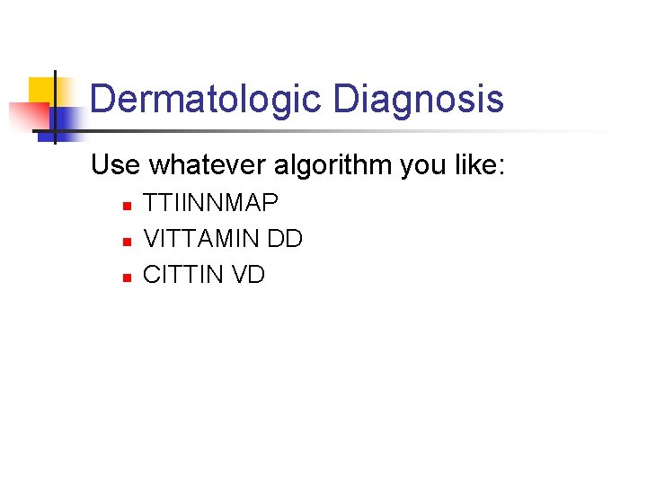 Dermatologic Diagnosis Use whatever algorithm you like: n n n TTIINNMAP VITTAMIN DD CITTIN