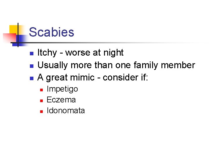 Scabies n n n Itchy - worse at night Usually more than one family