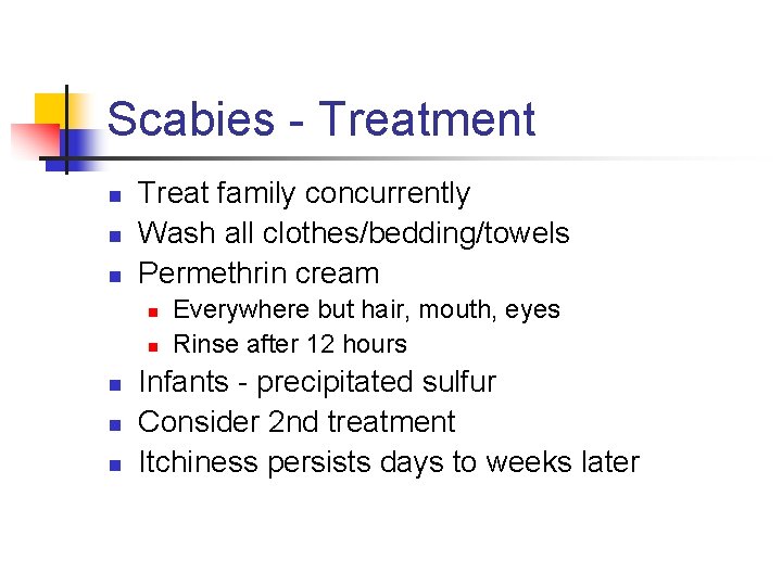Scabies - Treatment n n n Treat family concurrently Wash all clothes/bedding/towels Permethrin cream