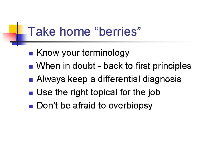 Take home “berries” n n n Know your terminology When in doubt - back