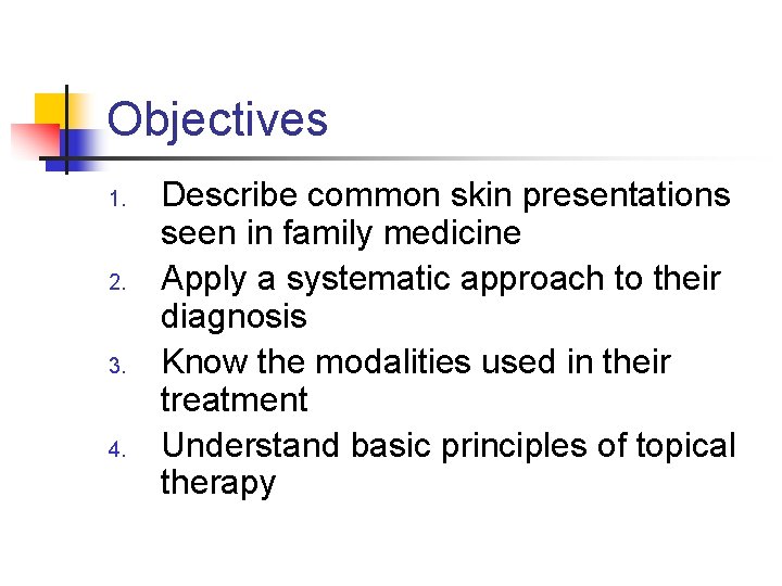 Objectives 1. 2. 3. 4. Describe common skin presentations seen in family medicine Apply