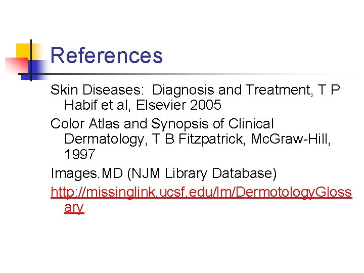 References Skin Diseases: Diagnosis and Treatment, T P Habif et al, Elsevier 2005 Color