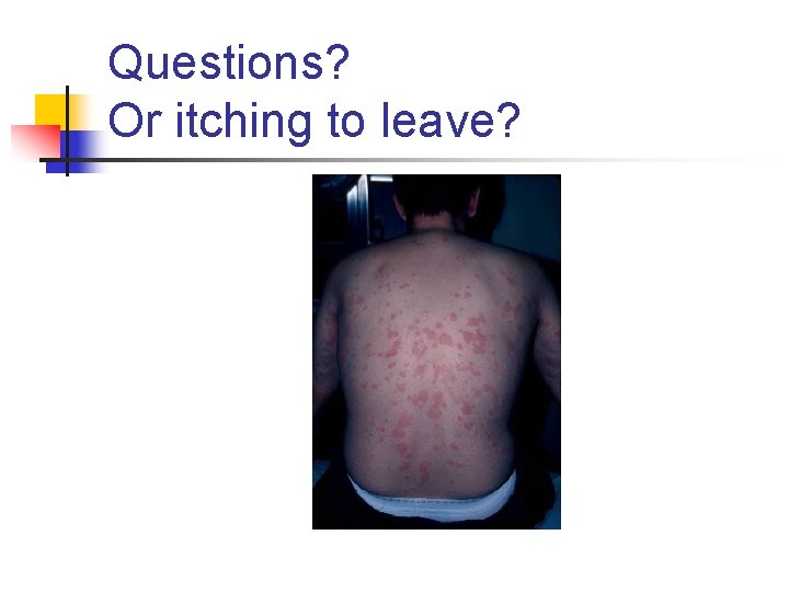 Questions? Or itching to leave? 