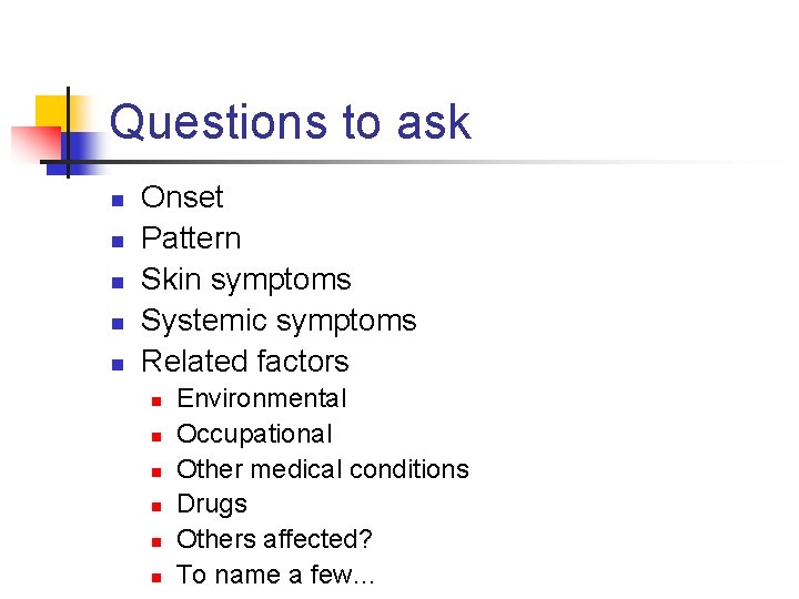 Questions to ask n n n Onset Pattern Skin symptoms Systemic symptoms Related factors