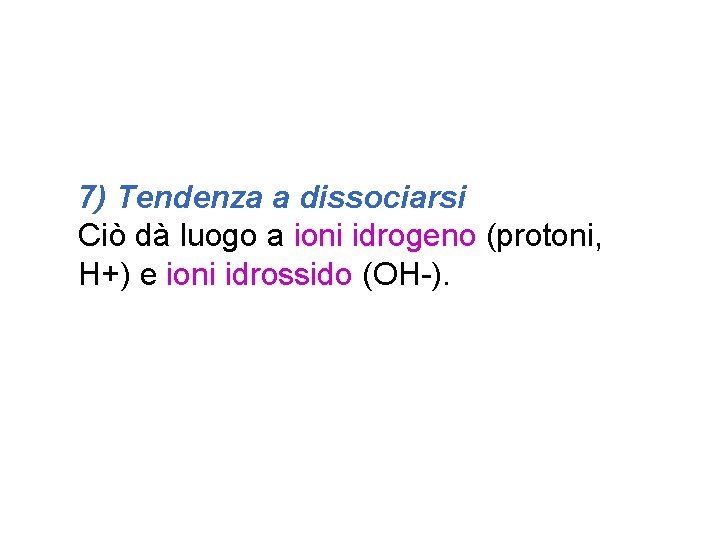 7) Tendenza a dissociarsi Ciò dà luogo a ioni idrogeno (protoni, H+) e ioni
