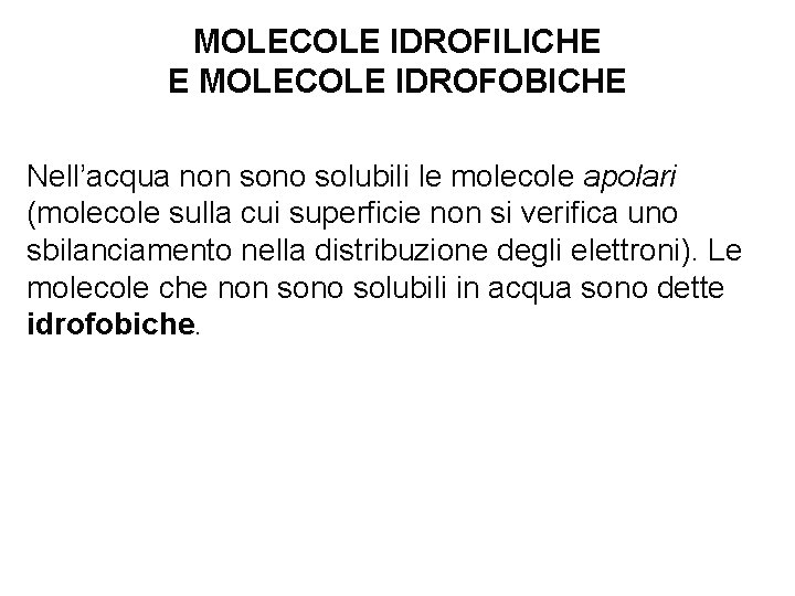MOLECOLE IDROFILICHE E MOLECOLE IDROFOBICHE Nell’acqua non sono solubili le molecole apolari (molecole sulla
