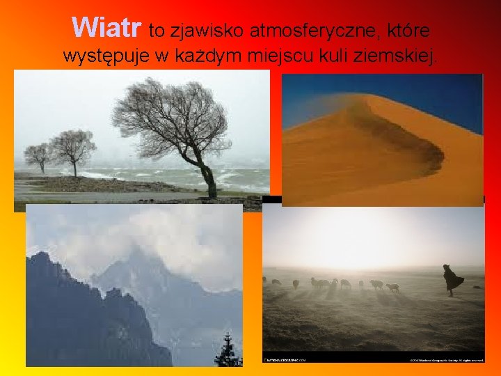 Wiatr to zjawisko atmosferyczne, które występuje w każdym miejscu kuli ziemskiej. Wiatr to zjawisko atmosferyczne, które występuje w każdym miejscu kuli ziemskiej.