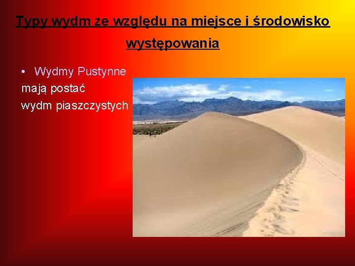 Typy wydm ze względu na miejsce i środowisko występowania • Wydmy Pustynne mają postać