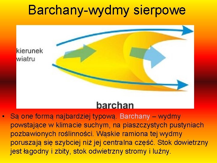 Barchany-wydmy sierpowe • Są one formą najbardziej typową. Barchany – wydmy powstające w klimacie Barchany-wydmy sierpowe • Są one formą najbardziej typową. Barchany – wydmy powstające w klimacie