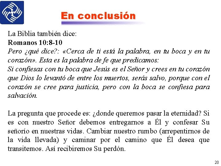 En conclusión La Biblia también dice: Romanos 10: 8 -10 Pero ¿qué dice? :