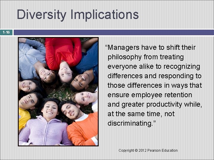 Diversity Implications 1 -16 “Managers have to shift their philosophy from treating everyone alike