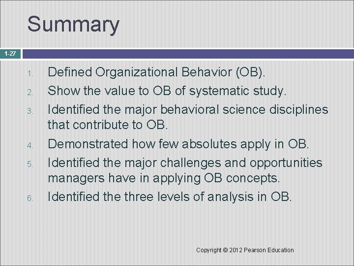 Summary 1 -27 1. 2. 3. 4. 5. 6. Defined Organizational Behavior (OB). Show