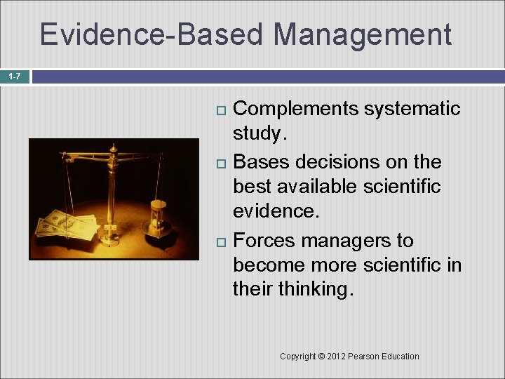 Evidence-Based Management 1 -7 Complements systematic study. Bases decisions on the best available scientific