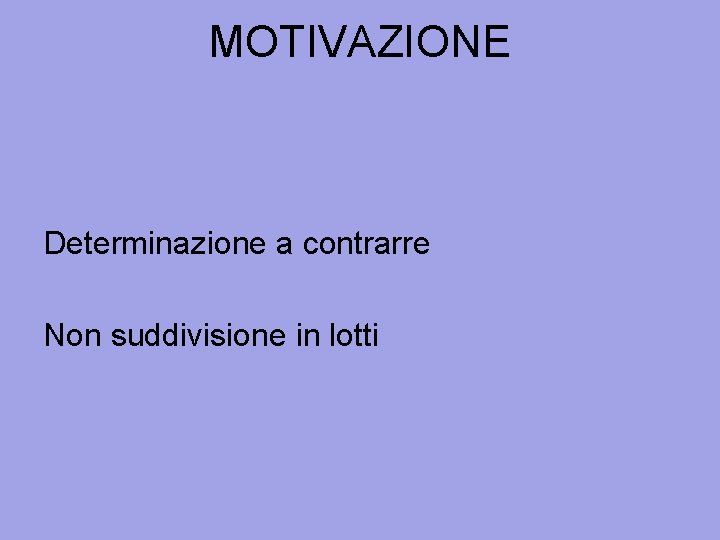 MOTIVAZIONE Determinazione a contrarre Non suddivisione in lotti 